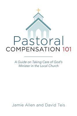 bokomslag Pastoral Compensation 101: A Guide on Taking Care of God's Minister in the Local Church