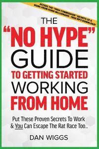 bokomslag The "No Hype" Guide To Getting Started Working From Home: Put These Proven Secrets To Work & You Can Escape The Rat Race Too...