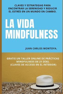 bokomslag La vida mindfulness. Atención plena aquí y ahora: Practicar mindfulness en la vida cotidiana con claves y estrategias para encontrar la serenidad y re