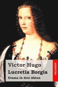 bokomslag Lucretia Borgia: Drama in drei Akten
