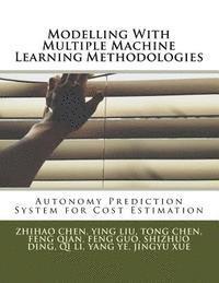 Ying Liu, Tong Chen - Modelling With Multiple Machine Learning Methodologies: Autonomy Prediction System for Cost Estimation, Häftad