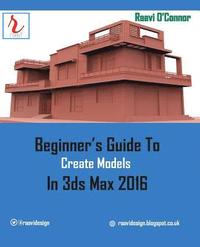 bokomslag Beginner's Guide to Create Models in 3ds Max 2016