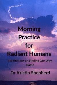 bokomslag Morning Practice for Radiant Humans: Meditations on Finding Our Way Home