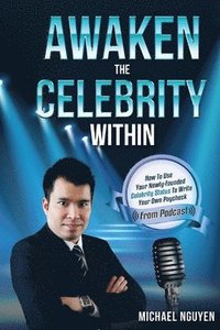 bokomslag Awaken The Celebrity Within: How To Use Your Newly-Founded Celebrity Status To Write Your Own Paycheck