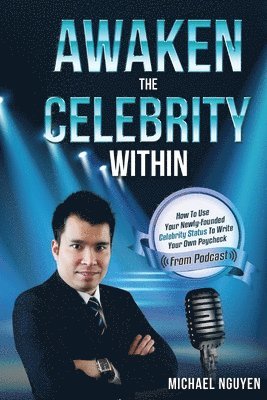 Awaken The Celebrity Within: How To Use Your Newly-Founded Celebrity Status To Write Your Own Paycheck 1