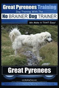 bokomslag Great Pyrenees Training Dog Training with the No BRAINER Dog TRAINER We Make it THAT Easy!: How to EASILY TRAIN Your Great Pyrenees