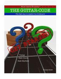 The Guitar-code: Get Started!: The fast way to master the fretboard 1