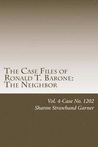 bokomslag The Case Files of Ronald T. Barone: The Neighbor: Vol. 4-Case No. 1202