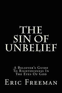 bokomslag The Sin Of Unbelief: A Believer's Guide To Rightousness In The Eyes Of God
