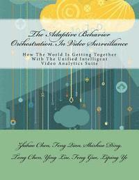 bokomslag The Adaptive Behavior Orchestration In Video Surveillance: How The World Is Getting Together With The Unified Intelligent Video Analytics Suite