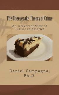 bokomslag The Cheesecake Theory of Crime: An Irreverent View of Justice in America