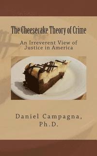 Daniel S. Campagna Ph. D. - The Cheesecake Theory of Crime: An Irreverent View of Justice in America, Häftad