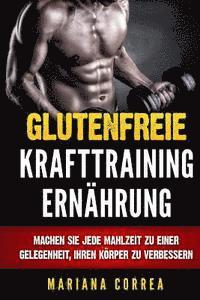 bokomslag Glutenfreie KRAFTTRAINING ERNAHRUNG: Machen Sie jede Mahlzeit zu einer Gelegenheit, Ihren Korper zu verbessern