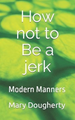 bokomslag How not to Be a jerk: Modern Manners