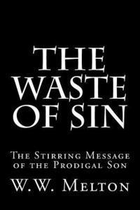 W. W. Melton - The Waste of Sin: The Stirring Message of the Prodigal Son, Häftad