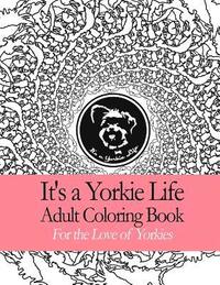 bokomslag It's a Yorkie Life Adult Coloring Book: Geometric Patterns For the Love of Yorkies