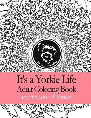 It's a Yorkie Life Adult Coloring Book: Geometric Patterns For the Love of Yorkies 1