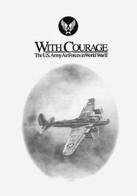 bokomslag With Courage: The U.S. Army Air Forces in World War II