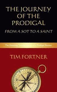 bokomslag The Journey of the Prodigal: From a Sot to a Saint: The Amazing Transformation of a Prodigal boomer