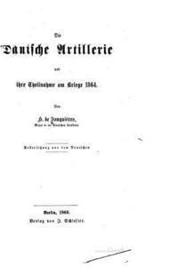 bokomslag Die dänische Artillerie und ihre Theilnahme am Kriege 1864