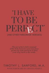bokomslag "I Have to Be Perfect": (And Other Parsonage Heresies)
