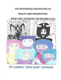 Gabriel Johnson - The Mysterious Adventures of Reality and Imagination: To Boldly Go Beyond It All: To Boldly Go Beyond It All, Häftad