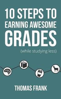 bokomslag 10 Steps to Earning Awesome Grades (While Studying Less)