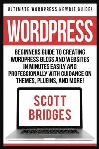 bokomslag Wordpress: Ultimate Wordpress Newbie Guide! - Beginners Guide To Creating Wordpress Blogs And Websites In Minutes Easily And Prof