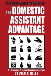 bokomslag The Busy Lawyer's Guide to the Domestic Assistant Advantage