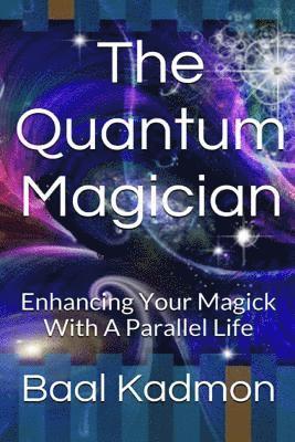 Baal Kadmon - The Quantum Magician: Enhancing Your Magick with a Parallel Life, Häftad