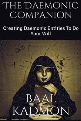 Baal Kadmon - The Daemonic Companion: Creating Daemonic Entities To Do Your Will, Häftad