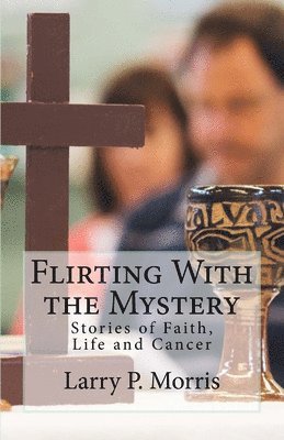 bokomslag Flirting With the Mystery: Stories of Faith, Life and Cancer