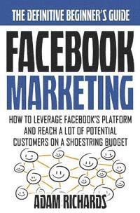 Adam Richards - Facebook Marketing: How To Leverage Facebook's Platform And Reach A Lot Of Potential Customers On A Shoestring Budget, Häftad