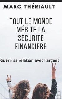 bokomslag Tout le monde mérite la sécurité financière: Guérir sa relation avec l'argent.