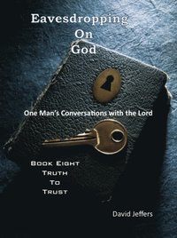 bokomslag Eavesdropping on God: One Man's Conversations with the Lord: Book Eight Truth to Trust