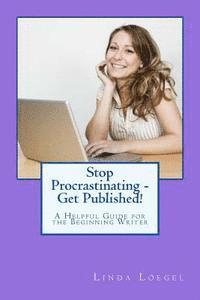 bokomslag Stop Procrastinating - Get Published!: A Helpful Guide for the Beginning Writer
