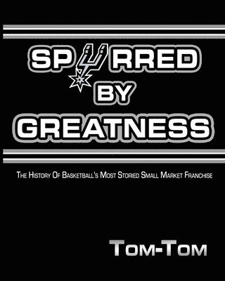 Spurred By Greatness: The History Of Basketball's Most Storied Small Market Franchise 1