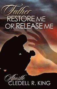 Cledell R. King Sr - Father Restore Me or Release Me, Häftad