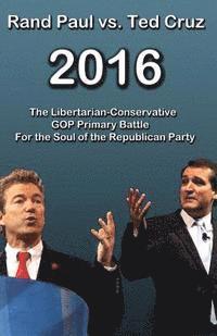 bokomslag Rand Paul vs Ted Cruz 2016: The Libertarian-Conservative GOP Primary Battle for the Soul of the Republican Party
