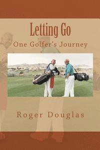 Roger Douglas - Letting Go: One Golfer's Journey, Häftad