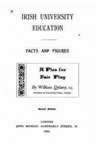 Irish University Education, Facts and Figures, A Plea for Fair Play 1