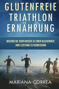 bokomslag Glutenfreie TRIATHLON ERNAHRUNG: Machen Sie jeden Bissen zu einer Gelegenheit, Ihre Leistung zu verbessern