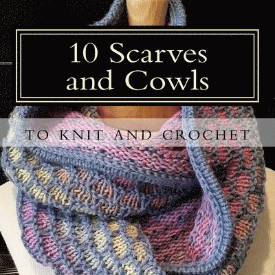10 Scarves and Cowls: to knit and crochet 1