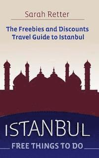 bokomslag Istanbul: Free Things to Do: The freebies and discounts travel guide to Istanbul