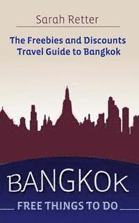 bokomslag Bangkok: Free Things to Do: The Freebies and Discounts Travel Guide to Bangkok