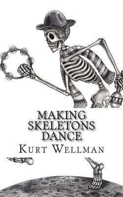 Kurt a. Wellman - Making Skeletons Dance, Häftad