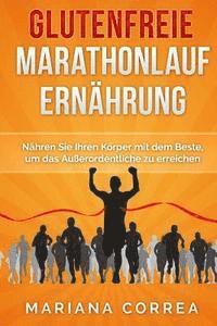 bokomslag Glutenfreie MARATHONLAUF ERNAHRUNG: Nähren Sie Ihren Körper mit dem Beste, um das Außerordentliche zu erreichen