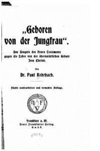 bokomslag Geboren von der Jungfrau des zeugnis des Neuen Testaments gegen die lehre von der übernatürlichen geburt Jesu Christi