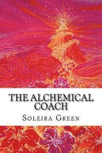 bokomslag The Alchemical Coach: Coaching Passion, Potential & Power
