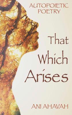 That Which Arises: Autopoietic Poetry of Ani Ahavah 1
